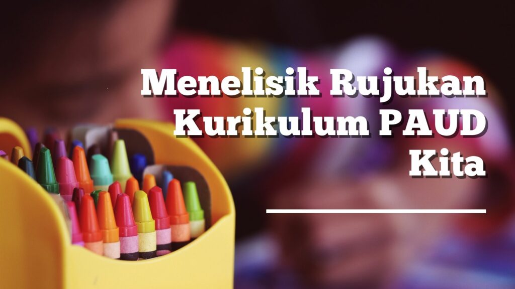 Menelisik-Rujukan-Kurikulum-PAUD-Kita