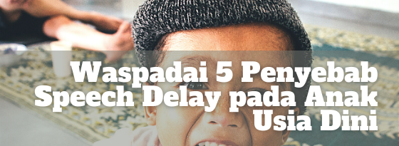 Penyebab speech delay pada anak usia dini